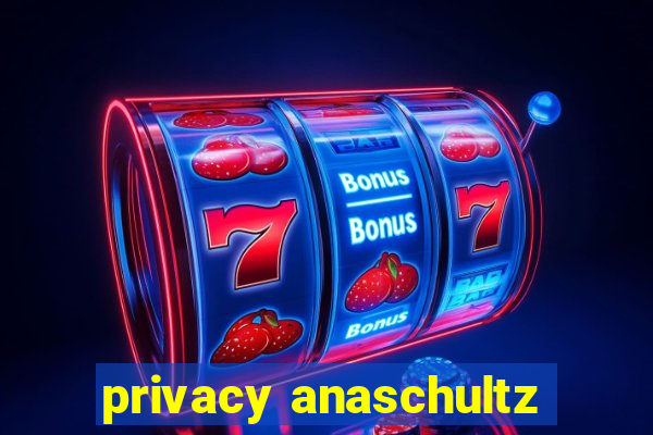 privacy anaschultz